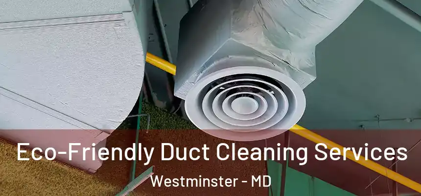  Eco-Friendly Duct Cleaning Services Westminster - MD