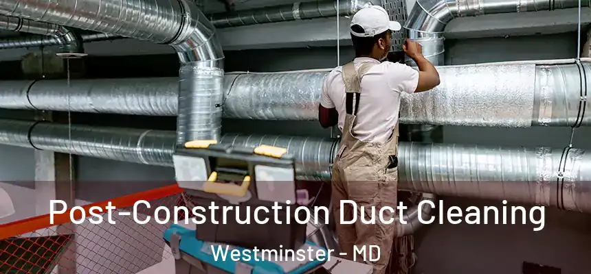 Post-Construction Duct Cleaning Westminster - MD