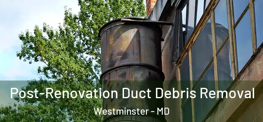  Post-Renovation Duct Debris Removal Westminster - MD