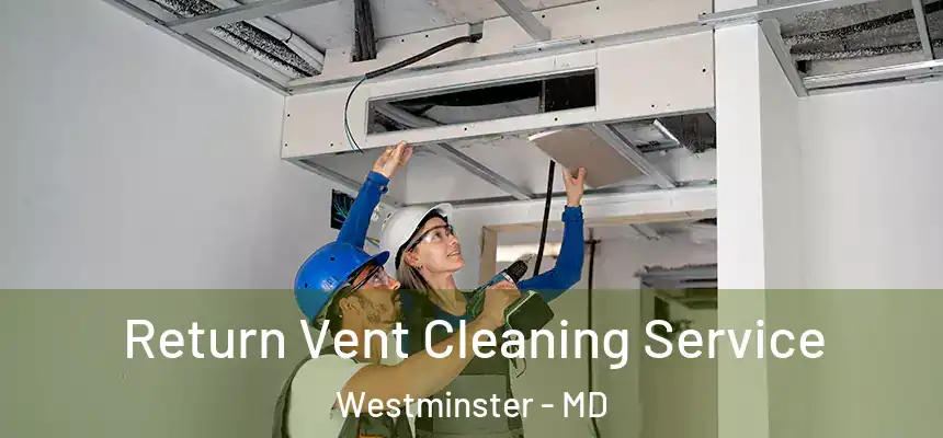 Return Vent Cleaning Service Westminster - MD