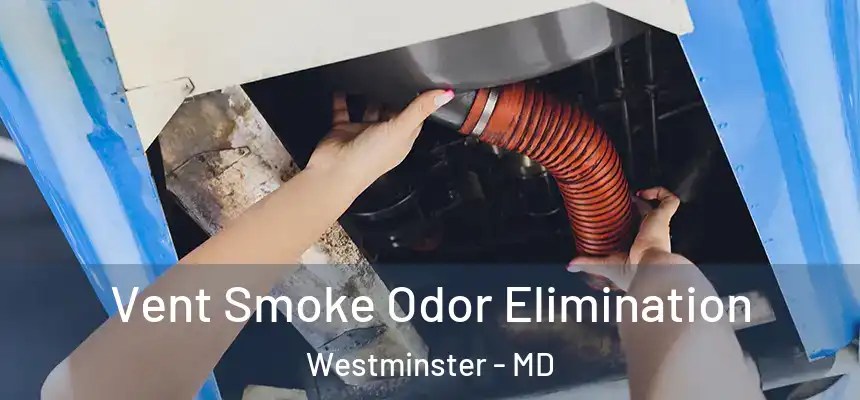  Vent Smoke Odor Elimination Westminster - MD