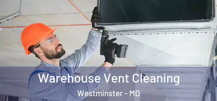 Warehouse Vent Cleaning Westminster - MD